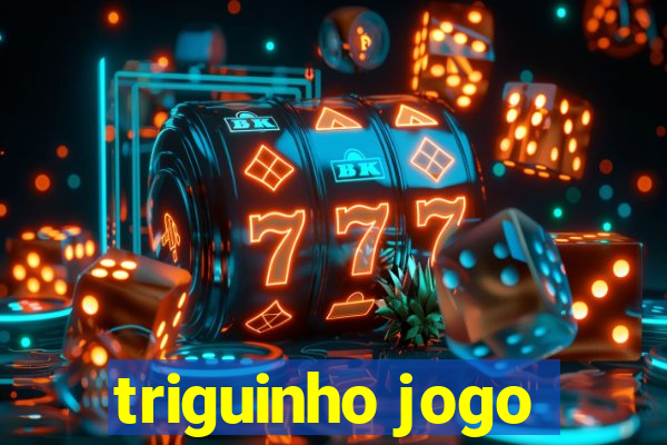 triguinho jogo